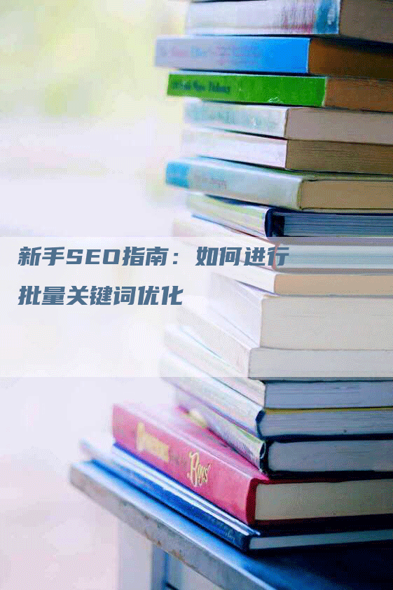 新手SEO指南：如何进行批量关键词优化