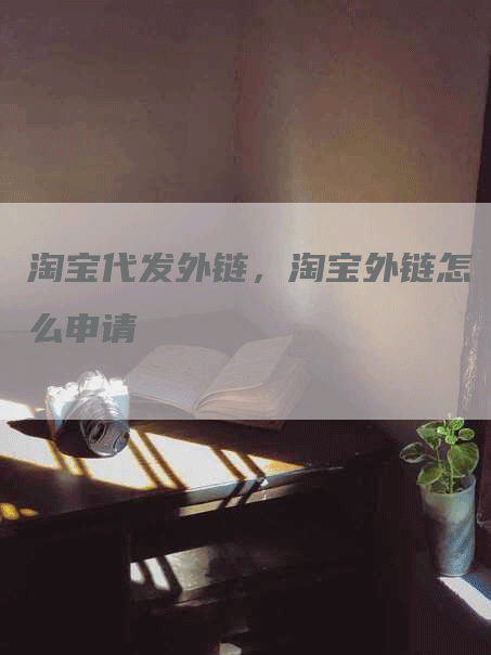 淘宝代发外链，淘宝外链怎么申请