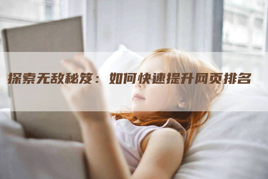 探索无敌秘笈：如何快速提升网页排名