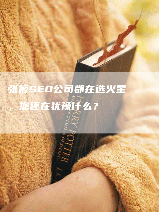 张掖SEO公司都在选火星，您还在犹豫什么？