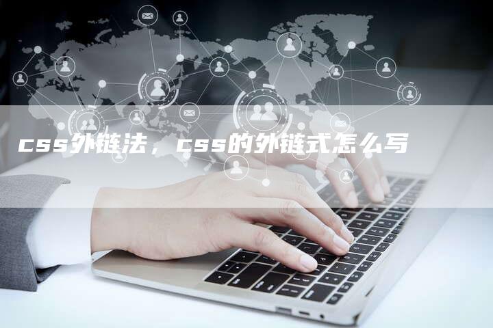 css外链法，css的外链式怎么写