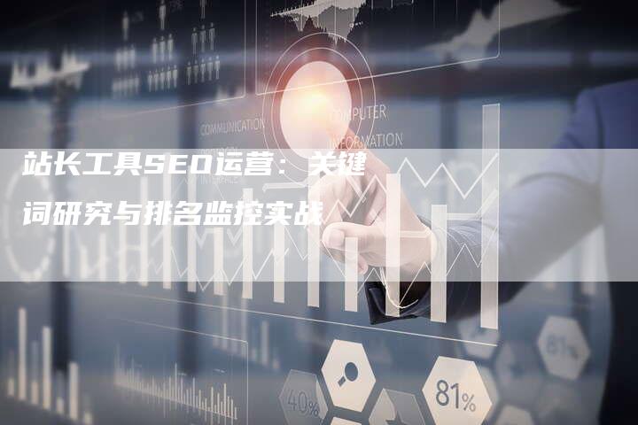 站长工具SEO运营：关键词研究与排名监控实战