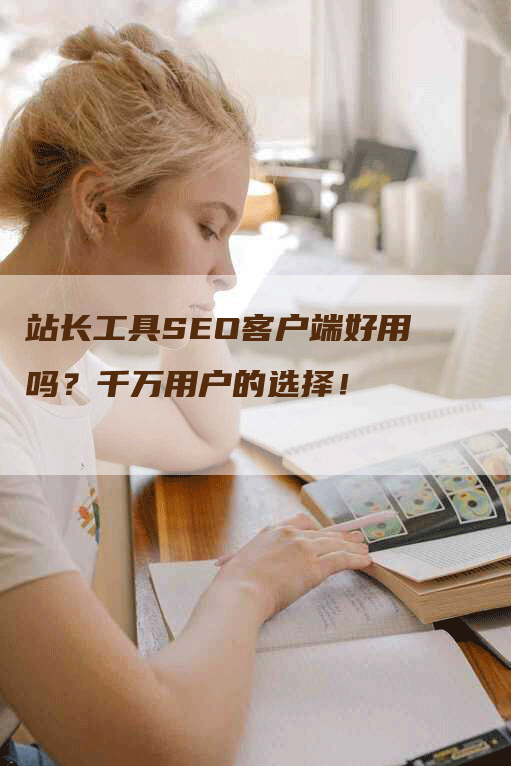 站长工具SEO客户端好用吗？千万用户的选择！