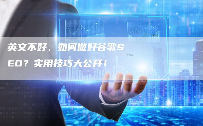 英文不好，如何做好谷歌SEO？实用技巧大公开！