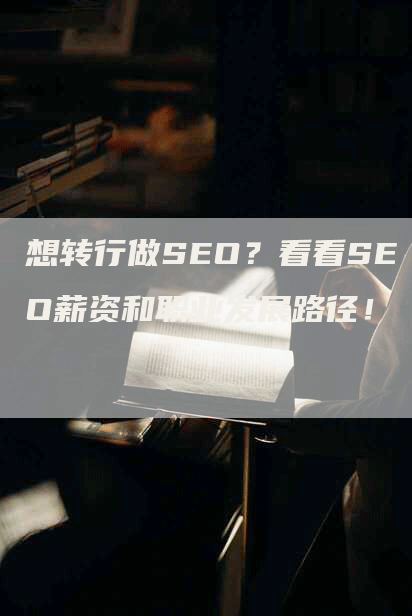 想转行做SEO？看看SEO薪资和职业发展路径！