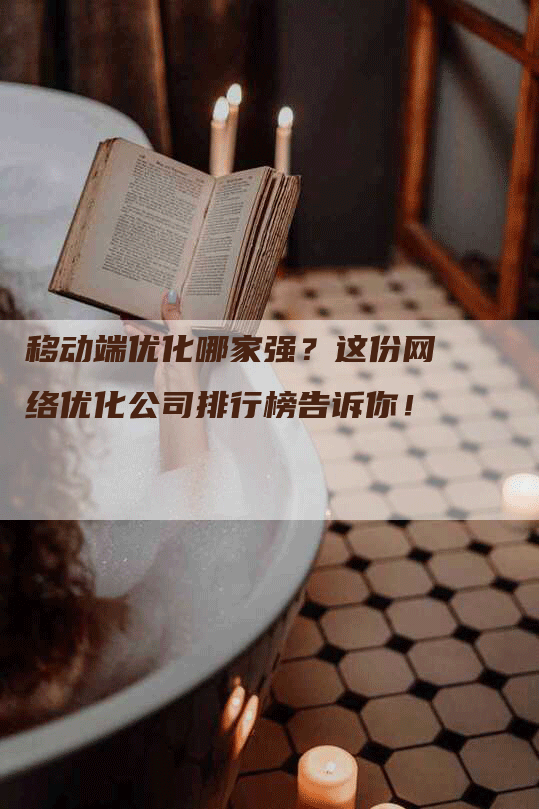 移动端优化哪家强？这份网络优化公司排行榜告诉你！