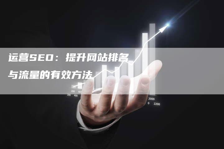 运营SEO：提升网站排名与流量的有效方法