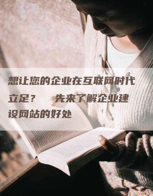 想让您的企业在互联网时代立足？  先来了解企业建设网站的好处