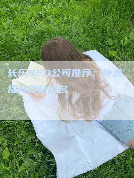 长乐SEO公司推荐：快速提升网站排名