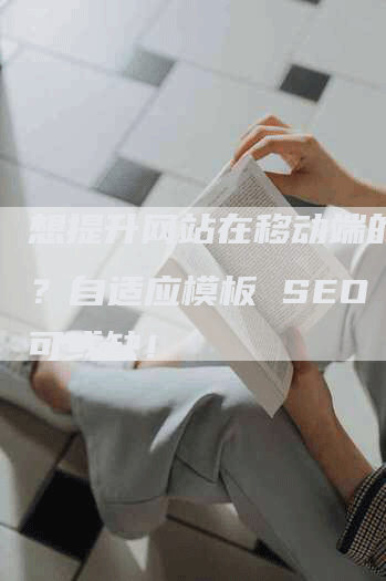 想提升网站在移动端的排名？自适应模板 SEO 不可或缺！