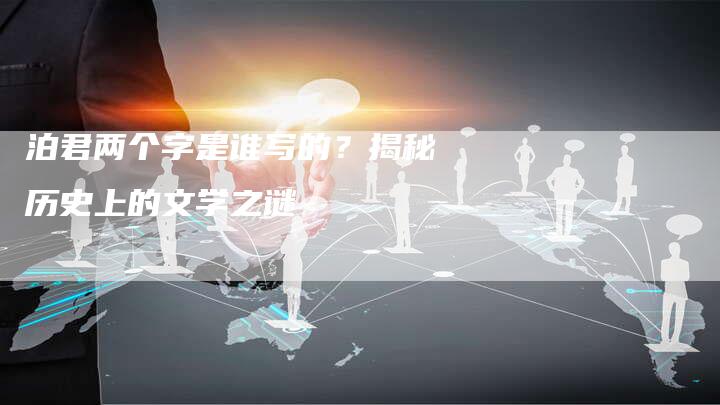 泊君两个字是谁写的？揭秘历史上的文学之谜