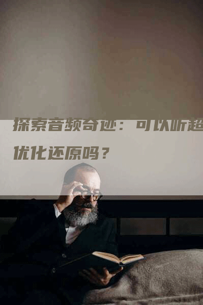 探索音频奇迹：可以听超级优化还原吗？