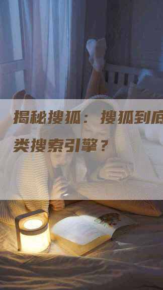 揭秘搜狐：搜狐到底是哪一类搜索引擎？