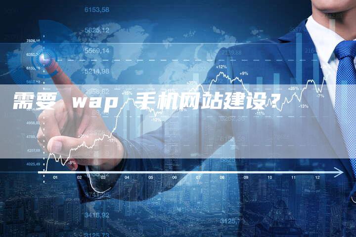 需要 wap 手机网站建设？