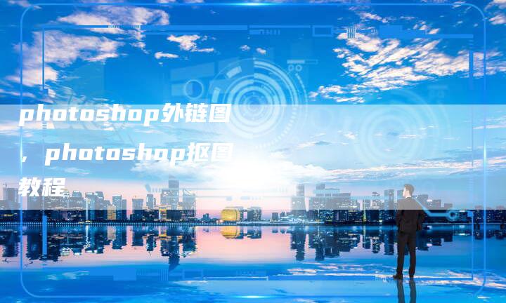 photoshop外链图，photoshop抠图教程