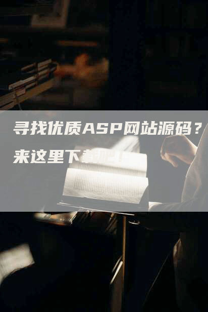 寻找优质ASP网站源码？来这里下载吧！