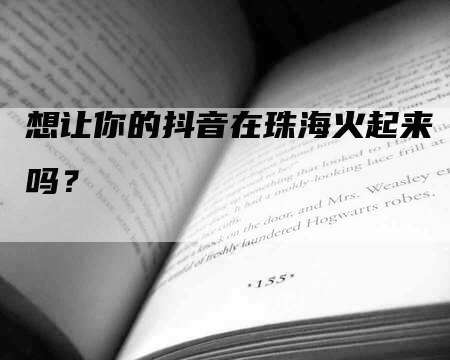 想让你的抖音在珠海火起来吗？