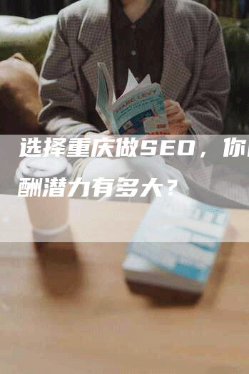 选择重庆做SEO，你的薪酬潜力有多大？