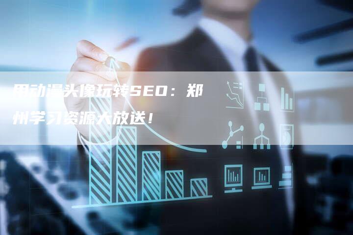 用动漫头像玩转SEO：郑州学习资源大放送！