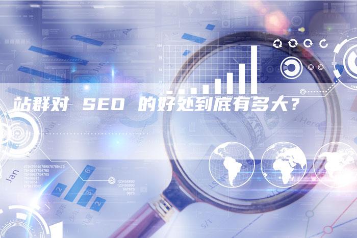 站群对 SEO 的好处到底有多大？