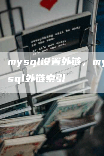 mysql设置外链，mysql外链索引