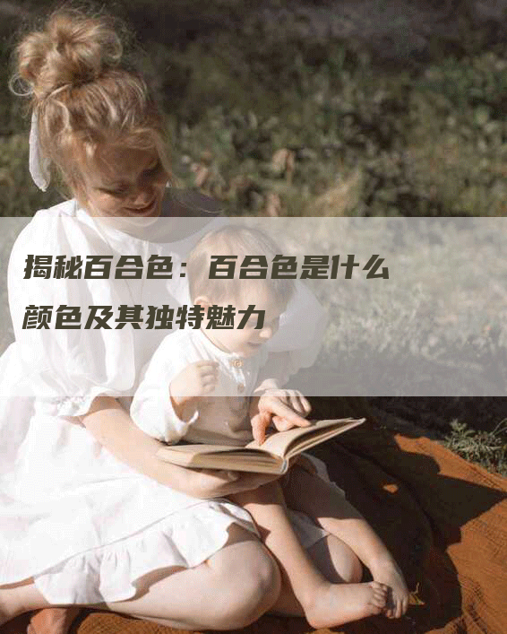 揭秘百合色：百合色是什么颜色及其独特魅力