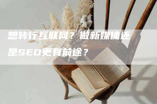 想转行互联网？做新媒体还是SEO更有前途？