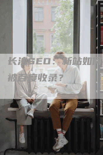 长沙SEO：新站如何快速被百度收录？