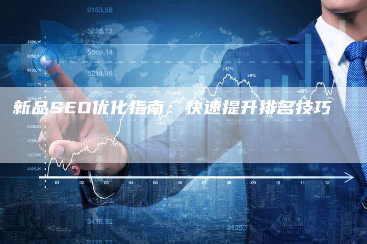 新品SEO优化指南：快速提升排名技巧