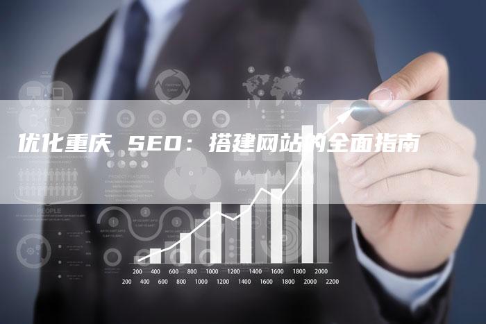 优化重庆 SEO：搭建网站的全面指南